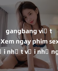 gangbang việt nam Xem ngay phim sex mới nhất với những cảnh nóng hổi không thể bỏ lỡ! Cơ hội tận hưởng những khoảnh khắc đầy kích thích ngay hôm nay!