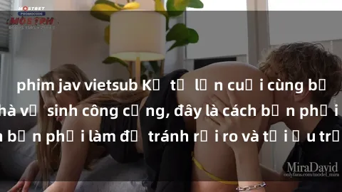 phim jav vietsub Kể từ lần cuối cùng bạn thực hành sex nhà vệ sinh công cộng, đây là cách bạn phải làm để tránh rủi ro và tối ưu trải nghiệm.