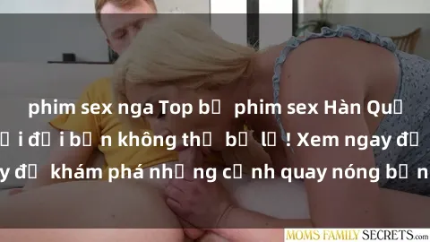 phim sex nga Top bộ phim sex Hàn Quốc hot nhất mọi thời đại bạn không thể bỏ lỡ! Xem ngay để khám phá những cảnh quay nóng bỏng, đầy nghẹt thở!