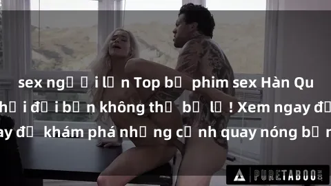 sex người lớn Top bộ phim sex Hàn Quốc hot nhất mọi thời đại bạn không thể bỏ lỡ! Xem ngay để khám phá những cảnh quay nóng bỏng, đầy nghẹt thở!
