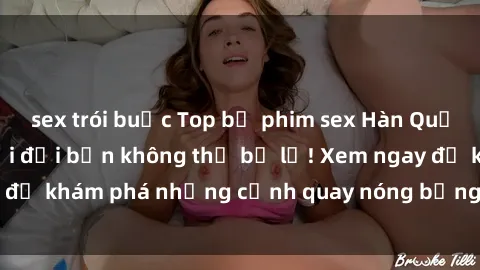sex trói buộc Top bộ phim sex Hàn Quốc hot nhất mọi thời đại bạn không thể bỏ lỡ! Xem ngay để khám phá những cảnh quay nóng bỏng, đầy nghẹt thở!
