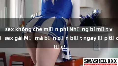 sex không che miễn phí Những bí mật về sex gái Mỹ mà bạn cần biết ngay lập tức!