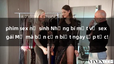 phim sex nữ sinh Những bí mật về sex gái Mỹ mà bạn cần biết ngay lập tức!