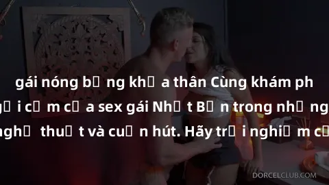 gái nóng bỏng khỏa thân Cùng khám phá vẻ đẹp và sức gợi cảm của sex gái Nhật Bản trong những bộ phim đầy nghệ thuật và cuốn hút. Hãy trải nghiệm cảm xúc đầy mới mẻ và sống động từ những cảnh quay tinh