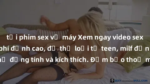 tải phim sex về máy Xem ngay video sex không che miễn phí đỉnh cao, đủ thể loại từ teen, milf đến các cảnh quan hệ đồng tính và kích thích. Đảm bảo thoả mãn mọi khả năng kích thích của bạn!