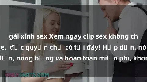 gái xinh sex Xem ngay clip sex không che cực hot, không che,  độc quyền chỉ có tại đây! Hấp dẫn, nóng bỏng và hoàn toàn miễn phí, không thể bỏ qua!