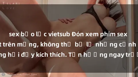 sex bạo lực vietsub Đón xem phim sex mới nhất đang hot trên mạng, không thể bỏ lỡ những cảnh nóng hổi đầy kích thích. Tận hưởng ngay trước khi bị xoá chóng mặt!