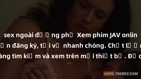 sex ngoài đường phố Xem phim JAV online miễn phí không cần đăng ký, tải về nhanh chóng. Chất lượng HD, dễ dàng tìm kiếm và xem trên mọi thiết bị. Đặc biệt, không quảng cáo làm phiền.