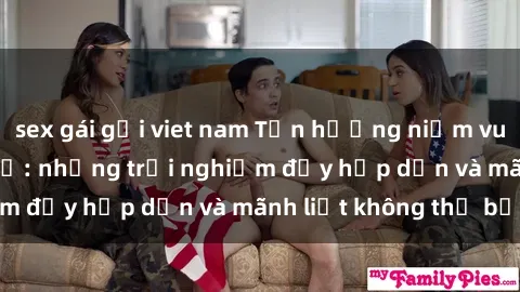 sex gái gọi viet nam Tận hưởng niềm vui của sex với gái trẻ: những trải nghiệm đầy hấp dẫn và mãnh liệt không thể bỏ lỡ