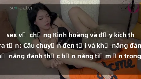 sex vợ chồng Kinh hoàng và đầy kích thích với phim sex tra tấn: Câu chuyện đen tối và khả năng đánh thức bản năng tiềm ẩn trong con người