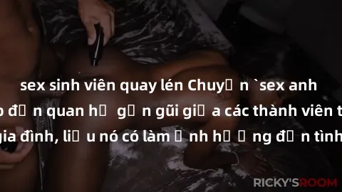 sex sinh viên quay lén Chuyện `sex anh em ruột` - Đề cập đến quan hệ gần gũi giữa các thành viên trong gia đình, liệu nó có làm ảnh hưởng đến tình cảm gia đình hay không?