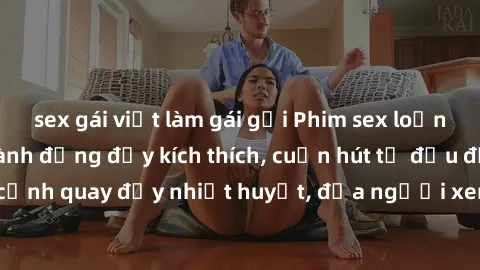 sex gái việt làm gái gọi Phim sex loạn luân Nhật Bản: Hành động đầy kích thích, cuốn hút từ đầu đến cuối. Những cảnh quay đầy nhiệt huyết, đưa người xem vào thế giới độc đáo của tình thân. Đừng bỏ lỡ!