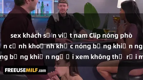 sex khách sạn việt nam Clip nóng phòng tắm gây sốt: Cận cảnh khoảnh khắc nóng bỏng khiến người xem không thể rời mắt