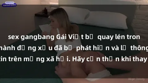 sex gangbang Gái Việt bị quay lén trong phòng thay đồ, hành động xấu đã bị phát hiện và lộ thông tin trên mạng xã hội. Hãy cẩn thận khi thay đồ ở nơi công cộng!