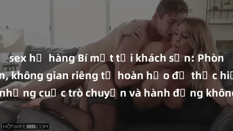 sex họ hàng Bí mật tại khách sạn: Phòng quay lén khép kín, không gian riêng tư hoàn hảo để thực hiện những cuộc trò chuyện và hành động không bị người khác phát hiện.