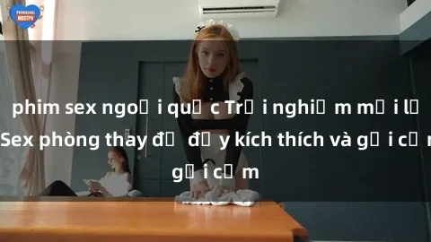 phim sex ngoại quốc Trải nghiệm mới lạ: Sex phòng thay đồ đầy kích thích và gợi cảm