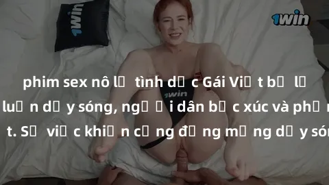 phim sex nô lệ tình dục Gái Việt bị lộ clip sex khiến dư luận dậy sóng, người dân bức xúc và phản đối gay gắt. Sự việc khiến cộng đồng mạng dậy sóng và yêu cầu xử lý nghiêm ngặt.