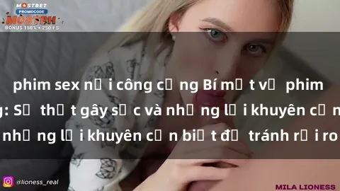 phim sex nơi công cộng Bí mật về phim sex nơi công cộng: Sự thật gây sốc và những lời khuyên cần biết để tránh rủi ro