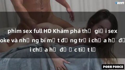 phim sex full HD Khám phá thế giới sex quán karaoke và những bí mật động trời chưa hề được tiết lộ