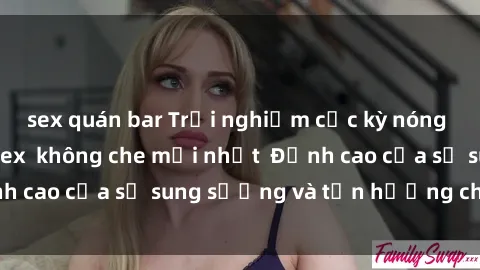 sex quán bar Trải nghiệm cực kỳ nóng bỏng trong phim sex  không che mới nhất  Đỉnh cao của sự sung sướng và tận hưởng chân thật