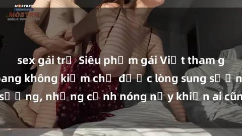 sex gái trẻ Siêu phẩm gái Việt tham gia trong buổi gangbang không kiềm chế được lòng sung sướng, những cảnh nóng nảy khiến ai cũng phải mãn nhãn