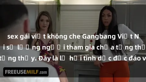 sex gái việt không che Gangbang Việt Nam: Kỷ lục mới với số lượng người tham gia chưa từng thấy. Đây là lễ hội tình dục độc đáo và gây sốc.
