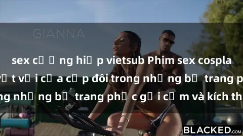 sex cưỡng hiếp vietsub Phim sex cosplay: Trải nghiệm tuyệt vời của cặp đôi trong những bộ trang phục gợi cảm và kích thích