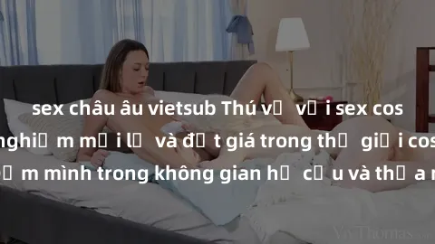 sex châu âu vietsub Thú vị với sex cosplay anime: Trải nghiệm mới lạ và đắt giá trong thế giới cosplay! Đắm mình trong không gian hư cấu và thỏa mãn niềm đam mê của bạn!