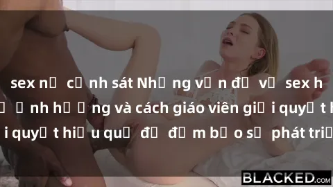 sex nữ cảnh sát Những vấn đề về sex học sinh: Các yếu tố ảnh hưởng và cách giáo viên giải quyết hiệu quả để đảm bảo sự phát triển toàn diện.
