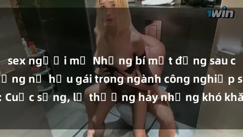 sex người mỹ Những bí mật đằng sau cuộc sống của những nữ hầu gái trong ngành công nghiệp sex: Cuộc sống, lẽ thường hay những khó khăn mà họ phải đối mặt.