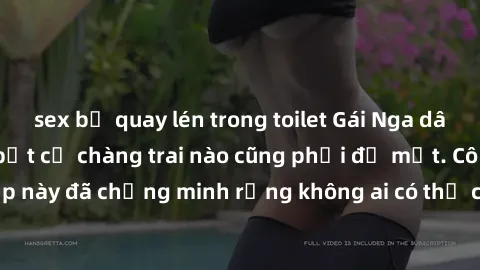 sex bị quay lén trong toilet Gái Nga dâm đãng khiến tim bất cứ chàng trai nào cũng phải đỏ mặt. Cô gái xinh đẹp này đã chứng minh rằng không ai có thể cưỡng lại khi cô làm tình đắm say.