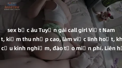 sex bắc âu Tuyển gái call girl Việt Nam gợi cảm, đẹp mắt, kiếm thu nhập cao, làm việc linh hoạt, không yêu cầu kinh nghiệm, đào tạo miễn phí. Liên hệ ngay để biết thêm chi tiết!