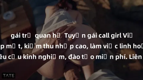 gái trẻ quan hệ Tuyển gái call girl Việt Nam gợi cảm, đẹp mắt, kiếm thu nhập cao, làm việc linh hoạt, không yêu cầu kinh nghiệm, đào tạo miễn phí. Liên hệ ngay để biết thêm chi tiết!