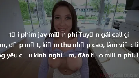 tải phim jav miễn phí Tuyển gái call girl Việt Nam gợi cảm, đẹp mắt, kiếm thu nhập cao, làm việc linh hoạt, không yêu cầu kinh nghiệm, đào tạo miễn phí. Liên hệ ngay để biết thêm chi tiết!