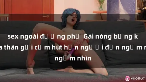 sex ngoài đường phố Gái nóng bỏng khỏa thân gợi cảm hút hồn người đến ngắm nhìn