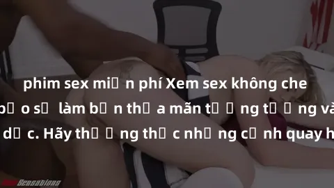 phim sex miễn phí Xem sex không che HD miễn phí đảm bảo sẽ làm bạn thỏa mãn tưởng tượng và nhu cầu tình dục. Hãy thưởng thức những cảnh quay hấp dẫn và mãnh liệt ngay bây giờ!