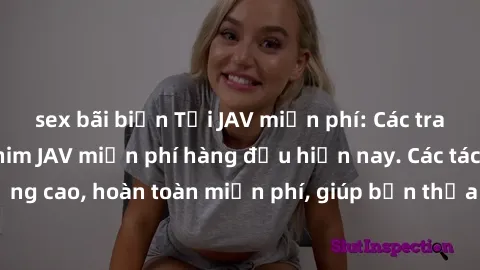 sex bãi biển Tải JAV miễn phí: Các trang web cung cấp phim JAV miễn phí hàng đầu hiện nay. Các tác phẩm chất lượng cao, hoàn toàn miễn phí, giúp bạn thỏa mãn niềm đam mê mà không tốn kém.