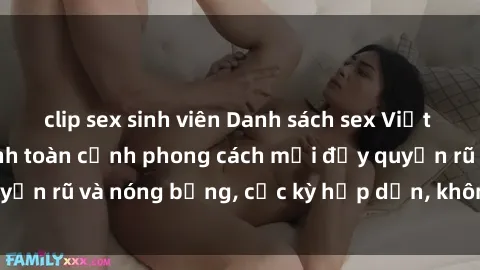clip sex sinh viên Danh sách sex Việt Nam không che - Ảnh toàn cảnh phong cách mới đầy quyến rũ và nóng bỏng, cực kỳ hấp dẫn, không thể bỏ qua!