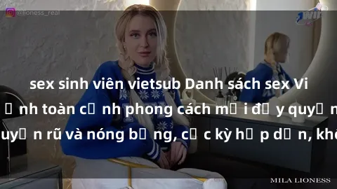 sex sinh viên vietsub Danh sách sex Việt Nam không che - Ảnh toàn cảnh phong cách mới đầy quyến rũ và nóng bỏng, cực kỳ hấp dẫn, không thể bỏ qua!