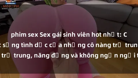 phim sex Sex gái sinh viên hot nhất: Cùng khám phá cuộc sống tình dục của những cô nàng trẻ trung, năng động và không ngần ngại thử nghiệm!