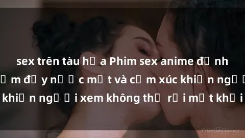 sex trên tàu hỏa Phim sex anime đỉnh cao: Những tác phẩm đầy nước mắt và cảm xúc khiến người xem không thể rời mắt khỏi màn hình